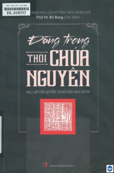 Đàng Trong thời Chúa Nguyễn - Xác lập chủ quyền và bộ máy nhà nước / Đỗ Bang chủ biên; Đỗ Quỳnh Nga, Trần Đại Vinh.... - H. : Tri thức, 2020. - 226tr.; 24cm