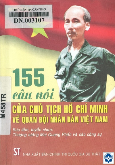 155 câu nói của Chủ tịch Hồ Chí Minh về quân đội nhân dân Việt Nam / Mai Quang Phấn sưu tầm, tuyển chọn. - H. : Chính trị Quốc gia, 2017. - 103tr.; 15cm