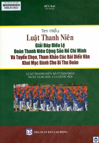 Tìm hiểu Luật thanh niên - Giải đáp Điều lệ Đoàn Thanh niên Cộng sản Hồ Chí Minh và tuyển chọn, tham khảo các bài diễn văn khai mạc dành cho Bí thư Đoàn / Hữu Đại hệ thống. - H. : Lao động, 2020. - 398tr.; 28cm