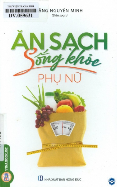 Ăn sạch sống khoẻ - Phụ nữ / Đặng Nguyên Minh biên soạn. - H. : Hồng Đức, 2021. - 159tr.; 21cm