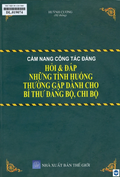 Cẩm nang công tác Đảng - Hỏi & đáp những tình huống thường gặp dành cho Bí thư Đảng bộ, Chi bộ / Huỳnh Cương hệ thống. - H. : Thế giới, 2020. - 391tr.; 28cm