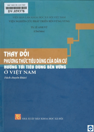 Thay đổi phương thức tiêu dùng của dân cư hướng tới tiêu dùng bền vững ở Việt Nam / Lê Anh Vũ chủ biên, Nguyễn Thế Huệ, Nguyễn Cao Đức, Phạm Văn Hiếu... - H. : Khoa học xã hội, 2020. - 205tr.; 21cm