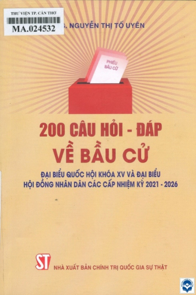 200 câu hỏi - đáp về bầu cử đại biểu Quốc hội khóa XV và đại biểu Hội đồng nhân dân các cấp nhiệm kỳ 2021 - 2026 / Nguyễn Thị Tố Uyên.- H. : Chính trị Quốc gia, 2021.- 312tr.; 19cm