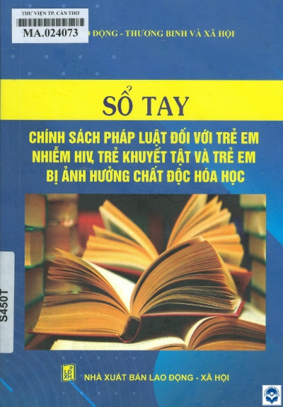 Sổ tay chính sách pháp luật đối với trẻ em nhiễm HIV, trẻ khuyến tật và trẻ em bị ảnh hưởng chất độc hoá học. - H. : Lao động - Xã hội, 2020. - 127tr.; 21cm ĐTTS ghi: Bộ Lao động - Thương binh và Xã hội