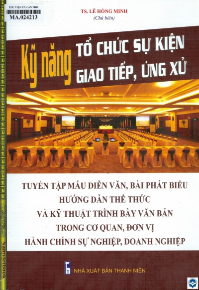 Kỹ năng tổ chức sự kiện, giao tiếp, ứng xử - Tuyển tập mẫu diễn văn, bài phát biểu - Hướng dẫn thể thức và kỹ thuật trình bày văn bản trong cơ quan, đơn vị hành chính sự nghiệp, doanh nghiệp