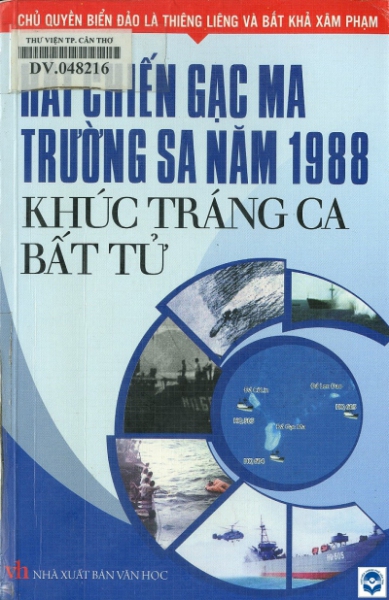 Hải chiến Gạc Ma Trường Sa 1988 - khúc tráng ca bất tử / Nhiều tác giả; Nguyễn Thái Anh, Quốc Dũng tuyển chọn, biên soạn. - H. : Văn học, 2014. - 278tr. : Ảnh; 21cm. - (Chủ quyền biển đảo là thiêng liêng và bất khả xâm phạm)