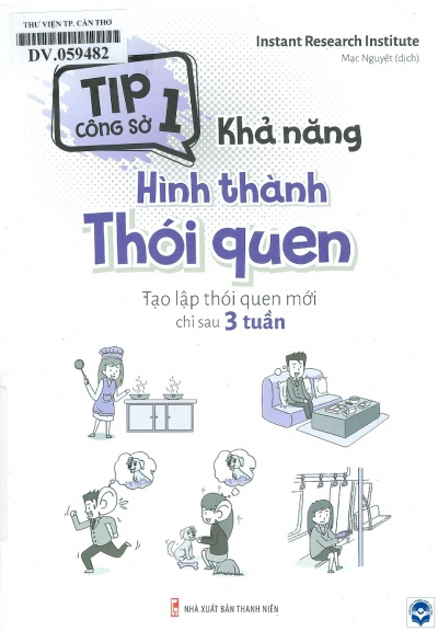 Khả năng hình thành thói quen : Tạo lập thói quen mới chỉ sau 3 tuần / Instant Research Institute; Mạc Nguyệt dịch. - H. : Thanh niên, 2020. - 218tr.