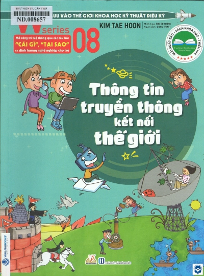 Thông tin truyền thông kết nối thế giới / Kim Tae Hoon; Minh hoạ: Son Do Young; Đoan Trinh dịch. - H. : Hồng Đức, 2020. - 207tr. : Tranh màu; 25cm.