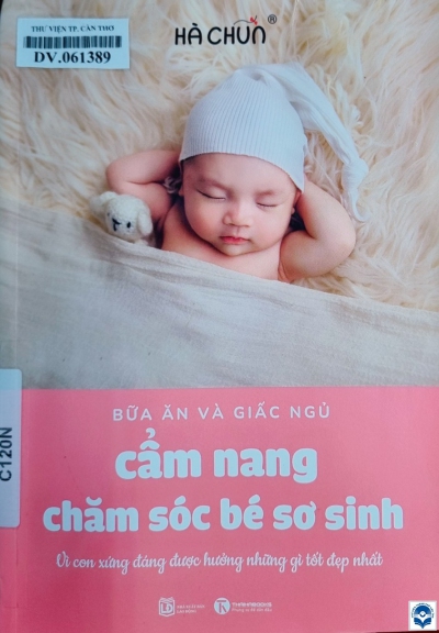 Cẩm nang chăm sóc bé sơ sinh : Bữa ăn và giấc ngủ / Hà Chũn. - H. : Lao động, 2022. - 63tr. : Minh hoạ; 21cm