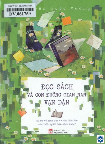 Đọc sách và con đường gian nan vạn dặm : Tự sự về giáo dục và văn hoá đọc của "một người bán sách rong" / Nguyễn Quốc Vương. - H.: Phụ nữ Việt Nam, 2022. - 392 tr., 14 tr. ảnh màu; 18cm