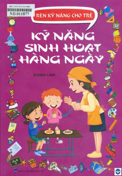 Kỹ năng sinh hoạt hàng ngày / Dương Linh. - H. : Dân trí, 2022. - 47tr.; 24cm. - (Rèn kỹ năng cho trẻ)