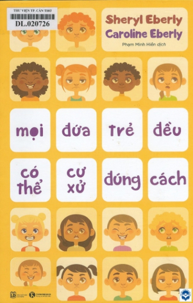 Mọi đứa trẻ đều có thể cư xử đúng cách / Sheryl Eberly, Caroline Eberly; Phạm Minh Hiền dịch. - H. : Lao động, 2022. - 509tr.; 23cm 