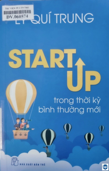 Start up trong thời kỳ bình thường mới / Lý Quí Trung. - Tp. Hồ Chí Minh : Nxb. Trẻ, 2021. - 247tr.; 21cm