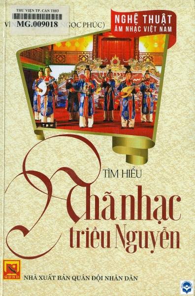 Tìm hiểu nhã nhạc triều Nguyễn : Sách tham khảo / Vĩnh Phúc. - Tái bản có sửa chữa, bổ sung. - H. : Quân đội nhân dân, 2017. - 299tr. : Minh hoạ; 21cm. - (Nghệ thuật âm nhạc Việt Nam)