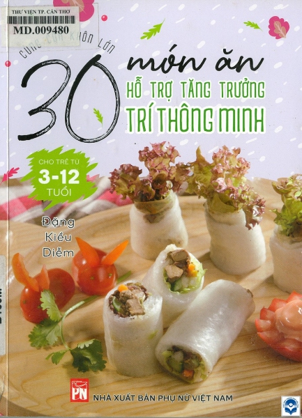 30 món ăn hỗ trợ tăng trưởng trí thông minh cho trẻ từ 3 - 12 tuổi / Đặng Kiều Diễm. - H. : Phụ nữ, 2020. - 103tr. : Ảnh màu; 21cm