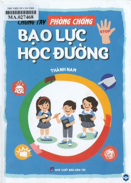 Chung tay phòng chống bạo lực học đường / Thành Nam. - H. : Dân trí, 2023. - 277tr.; 21cm