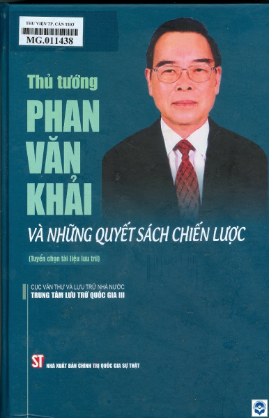 Thủ tướng Phan Văn Khải và những quyết sách chiến lược : Tuyển chọn tài liệu lưu trữ / Biên soạn: Phạm Thị Thinh, Trần Việt Hoa, Bùi Thị Ánh Hồng... - H. : Chính trị Quốc gia Sự thật, 2023. - 895tr.; 24cm