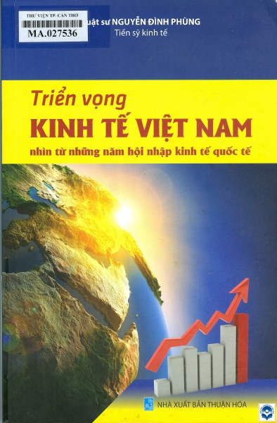 Triển vọng kinh tế Việt Nam - Nhìn từ những năm hội nhập kinh tế quốc tế / Nguyễn Đình Phùng. - Huế : Nxb. Thuận Hoá, 2022. - 389tr.; 24cm