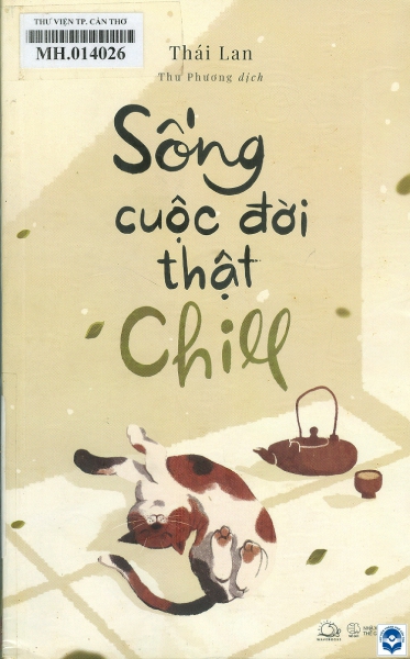 Sống cuộc đời thật chill / Thái Lan; Thu Phương dịch. - H. : Thế giới, 2021. - 295tr.; 21cm