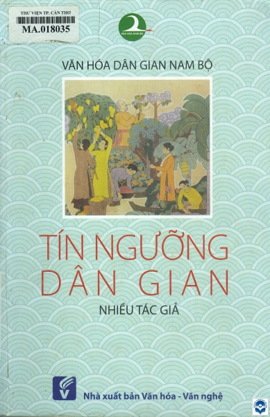 Văn hoá dân gian Nam Bộ - Tín ngưỡng dân gian / Nguyễn Thị Tâm Anh, Phan Đình Dũng, Lê Thị Ngọc Điệp.... - Tp. Hồ Chí Minh : Văn hoá - Văn nghệ Tp. Hồ Chí Minh, 2017. - 287tr. : Ảnh; 24cm