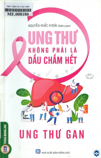 Ung thư không phải là dấu chấm hết - Ung thư gan / Nguyễn Khắc Khoái biên soạn. - H. : Hồng Đức, 2021. - 231tr.; 21cm