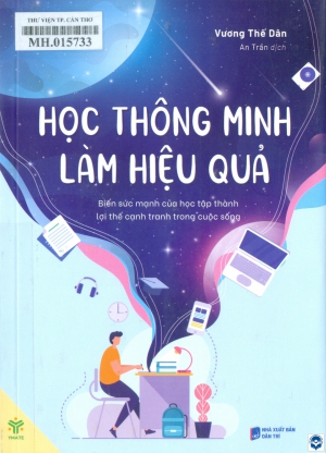 Học thông minh, làm hiệu quả : Biến sức mạnh của học tập thành lợi thế cạnh tranh trong cuộc sống