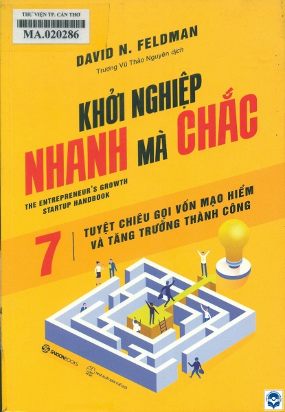 Khởi nghiệp nhanh mà chắc: 7 secrets to venture funding and successful growth: 7 tuyệt chiêu gọi vốn mạo hiểm và tăng trưởng thành công / David N. Feldman; Trương Vũ Thảo Nguyên dịch. - H. : Thế giới, 2018