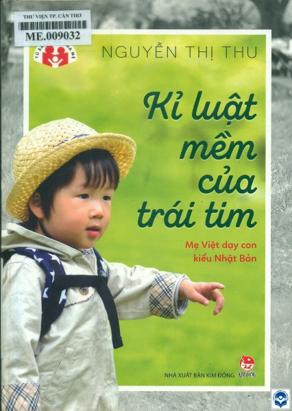 Kỉ luật mềm của trái tim: Mẹ Việt dạy con kiểu Nhật Bản / Nguyễn Thị Thu. - H. : Kim Đồng, 2021. - 267tr. : Tranh vẽ; 21cm. - (Tủ sách Làm cha mẹ)