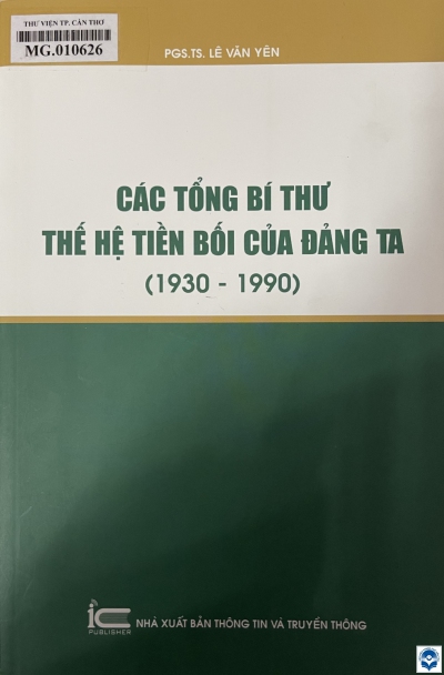 Các Tổng Bí thư thế hệ tiền bối của Đảng ta (1930 - 1990) / Lê Văn Yên. - H. : Thông tin và Truyền thông, 2020. - 415tr.; 24cm