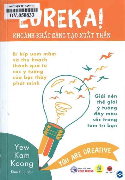 Eureka! Khoảnh khắc sáng tạo xuất thần / Yew Kam Keong; Kiều Hoà dịch. - H. : Công thương, 2020. - 345tr. : Hình vẽ; 21cm Tên sách bằng tiếng Anh: You are creative: Let your creativity bloom