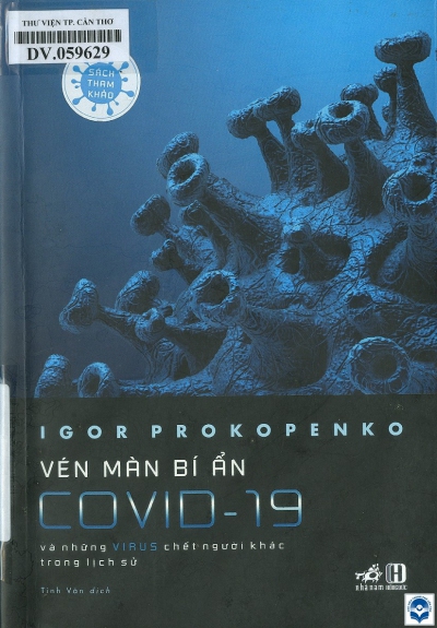Vén màn bí ẩn Covid-19 và những Virus chết người khác trong lịch sử / Igor Prokopenko; Tinh Vân dịch. - H. : Hồng Đức, 2020. - 205tr.; 21cm