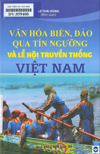 Văn hoá biển, đảo qua tín ngưỡng và lễ hội truyền thống Việt Nam / Lê Thái Dũng. - H. : Dân trí, 2020. - 219tr. : Hình ảnh; 21cm