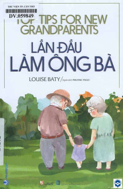 Lần đầu làm ông bà = Top tips for new grandparents / Louise Baty; Phương Thảo dịch. - H. : Hồng Đức, 2021. - 150tr.; 21cm