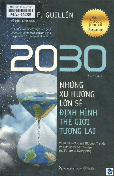 2030: Những xu hướng lớn sẽ định hình thế giới tương lai  / Mauro F. Guillén; Võ Kiều Linh dịch. - Tái bản lần thứ 1. - H. : Thế giới, 2022. - 357tr.; 24cm