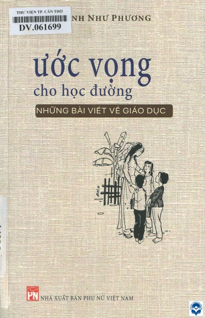 Ước vọng cho học đường : Những bài viết về giáo dục / Huỳnh Như Phương. - H. : Phụ nữ Việt Nam, 2022. - 204tr.; 21cm