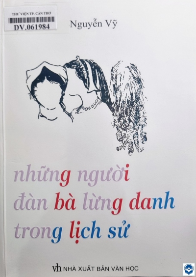 Những người đàn bà lừng danh trong lịch sử / Nguyễn Vỹ. - H. : Văn học, 2019. - 395tr.; 21cm