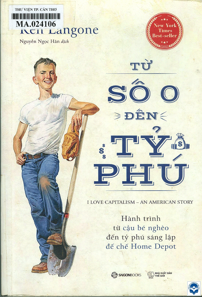 Từ số 0 đến tỷ phú : Tự truyện Ken Langone / Ken Langone; Nguyễn Ngọc Hân dịch. - H. : Thế giới, 2020. - 373tr.; 21cm