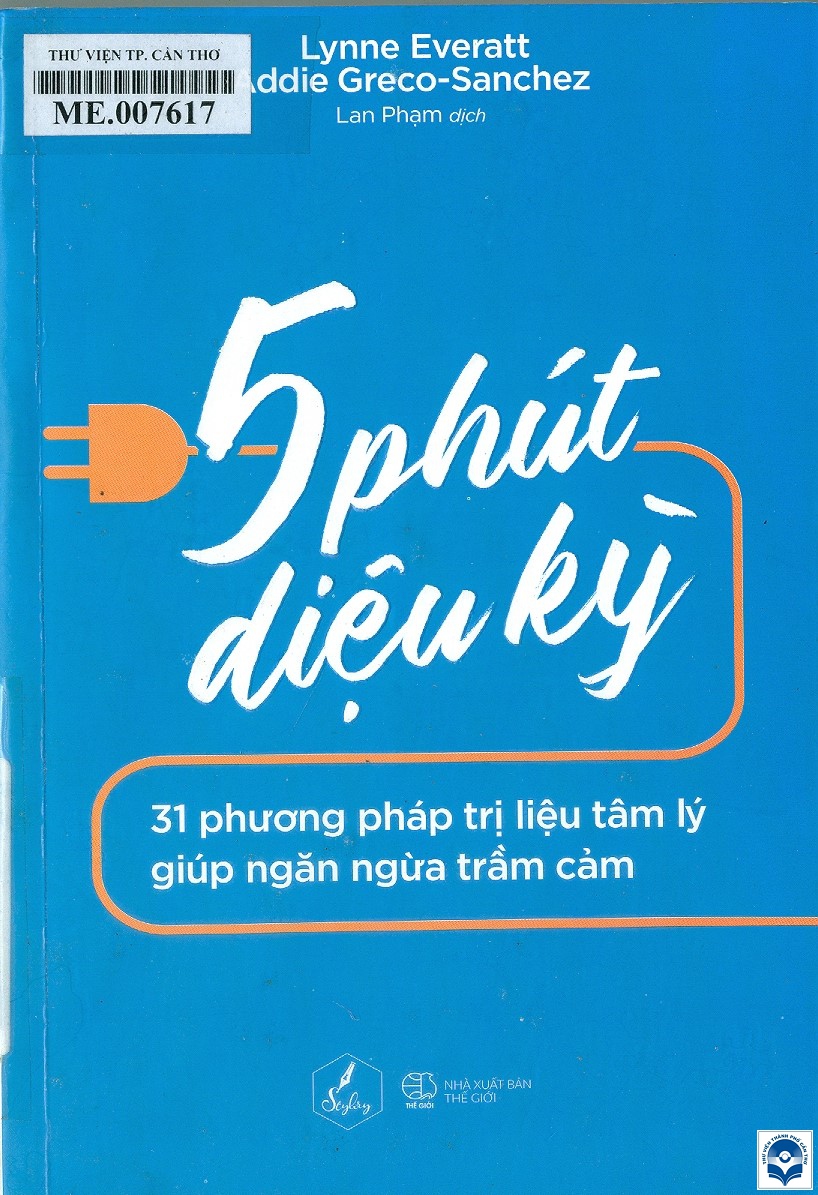 5 phút diệu kỳ : 31 phương pháp trị liệu tâm lý giúp ngăn ngừa trầm cảm / Lynne Everatt, Addie Greco - Sanchez; Lan Phạm dịch. - H. : Thế giới, 2019. - 262tr.; 21cm