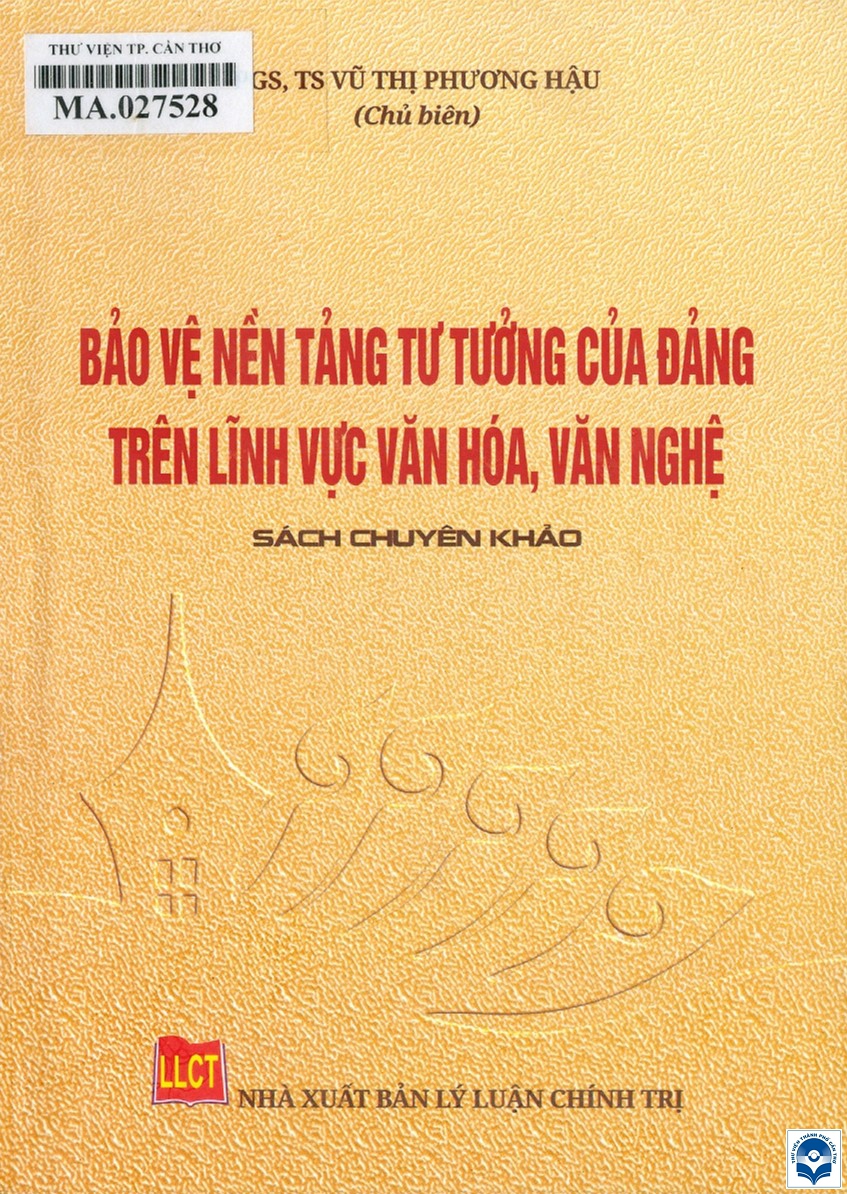 Bảo vệ nền tảng tư tưởng của Đảng trên lĩnh vực văn hoá, văn nghệ : Sách chuyên khảo / Vũ Thị Phương Hậu chủ biên. - H. : Lý luận Chính trị, 2023. - 226tr.; 21cm