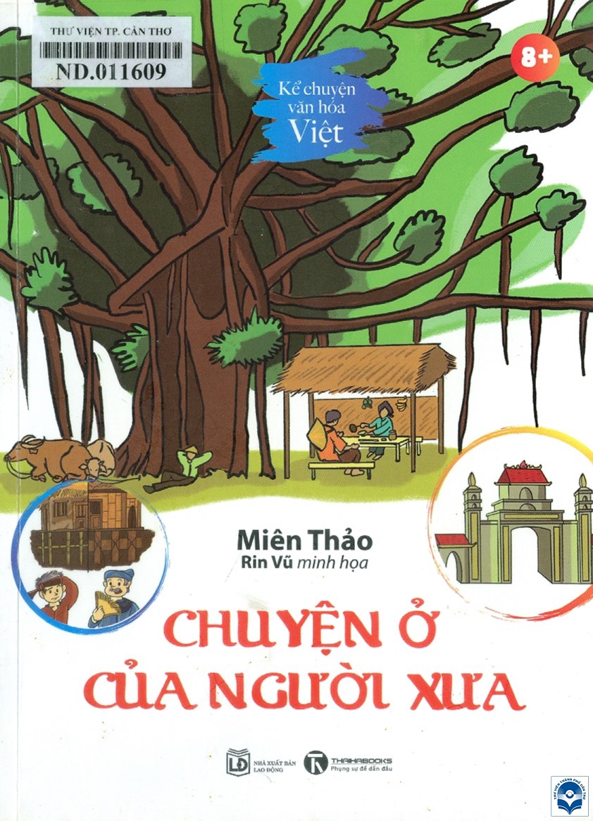 Kể chuyện văn hoá Việt: Chuyện ở của người xưa : 8+ / Miên Thảo; Rin Vũ minh hoạ. - H. : Lao động, 2022. - 89tr. : Hình ảnh; 21cm. - (Tủ sách: Tổ ong mật)