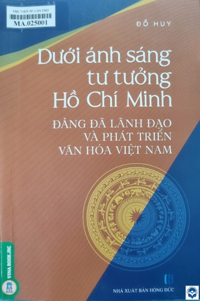 Dưới ánh sáng tư tưởng Hồ Chí Minh Đảng đã lãnh đạo và phát triển văn hoá Việt Nam / Đỗ Huy. - H. : Hồng Đức, 2021. - 346tr.; 24cm