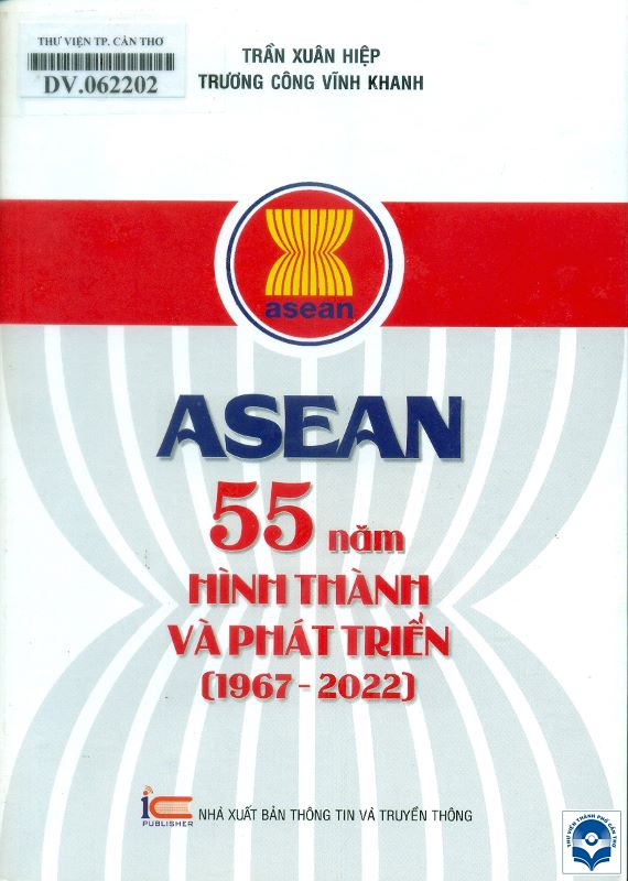 Asean 55 năm hình thành và phát triển (1967-2022) / Trần Xuân Hiệp, Trương Công Vĩnh Khanh. - H. : Thông tin và Truyền thông, 2022. - 351tr.; 21cm