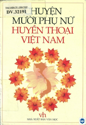 Chuyện mười phụ nữ huyền thoại Việt Nam / Thu Hằng sưu tầm, biên soạn. - H. : Văn học, 2004. - 279tr.; 19cm