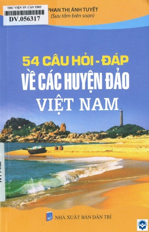54 câu hỏi - đáp về các huyện đảo Việt Nam / Phan Thị Ánh Tuyết sưu tầm, biên soạn. - H. : Dân trí, 2019. - 194tr.; 21cm