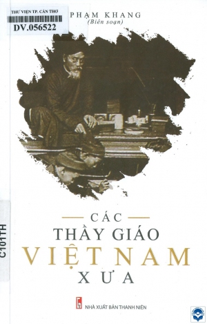 Các thầy giáo Việt Nam xưa / Phạm Khang biên soạn. - H. : Thanh niên, 2019. - 191tr.; 21cm