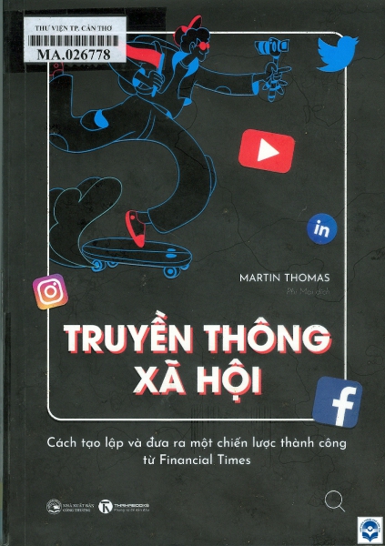 Truyền thông xã hội : Cách tạo lập và đưa ra một chiến lược thành công từ financial times / Martin Thomas; Phí Mai dịch. - H. : Công Thương, 2022. - 403tr.; 21cm