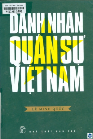 Danh nhân quân sự Việt Nam / Lê Minh Quốc. - Tái bản có chỉnh sửa bổ sung. - Tp. Hồ Chí Minh : Nxb. Trẻ, 2020. - 315tr. : Ảnh, bản đồ; 23cm