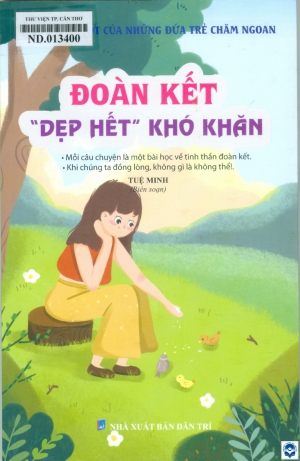 Thói quen tốt của những đứa trẻ chăm ngoan: Đoàn kết “dẹp hết” khó khăn / Tuệ Minh biên soạn. - H. : Dân Trí, 2022. - 119tr.; 23cm