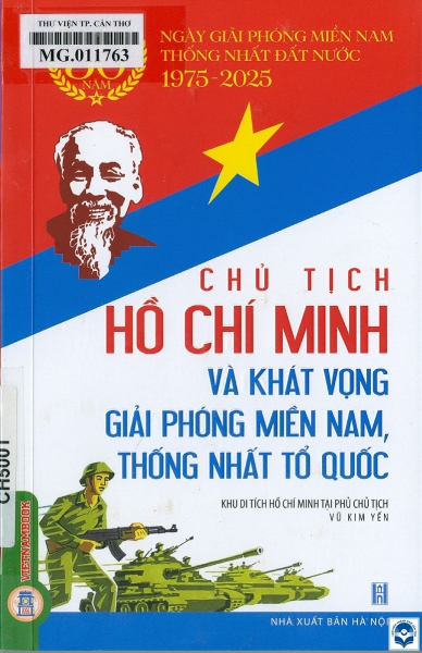 Chủ tịch Hồ Chí Minh và khát vọng giải phóng miền Nam, thống nhất Tổ quốc / Vũ Kim Yến. - H. : Nxb. Hà Nội, 2024. - 175tr.; 21cm. - (Kỷ niệm 50 năm ngày Giải phóng miền Nam, thống nhất đất nước (1975 - 2025))