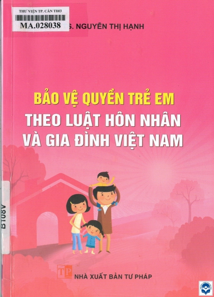 Bảo vệ quyền trẻ em theo Luật Hôn nhân và gia đình Việt Nam / Nguyễn Thị Hạnh. - H. : Tư pháp, 2024. - 219tr.; 21cm